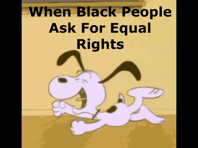 a cartoon dog is laying on the floor with the words " when black people ask for equal rights "