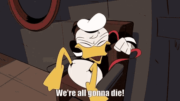a cartoon of donald duck sitting in a chair saying we 're all gonna die