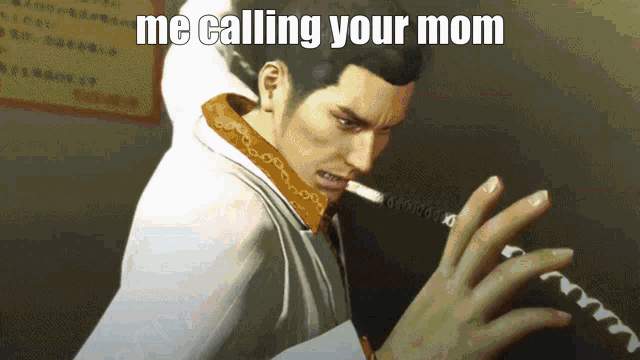 a man smoking a cigarette with the caption " me calling your mom " above him