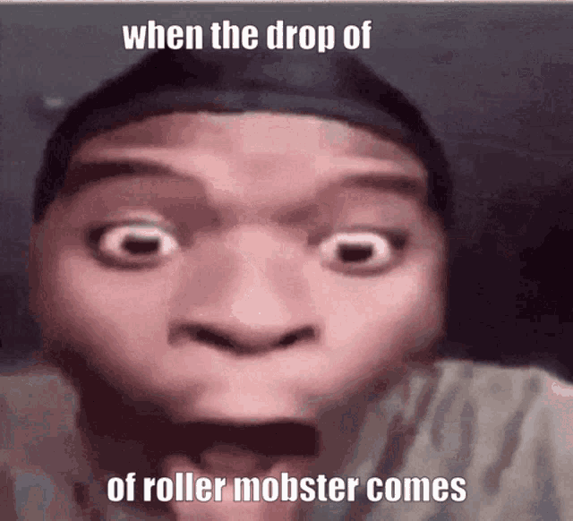 a close up of a person 's face with the words when the drop of of roller mobster comes