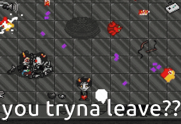a screenshot of a video game with the words " you tryna leave "