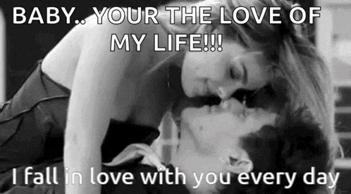 a black and white photo of a man and woman kissing with a caption that says `` baby , your the love of my life ! ''