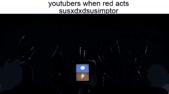 a meme that says youtubers when red acts susxdxdsusimptor on it