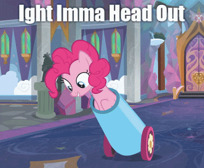 a cartoon of pinkie pie with the words " ight imma head out " below her