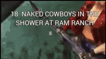 a video of 18 naked cowboys in the shower at ram ranch .