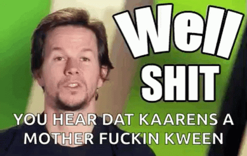 Well Shit You Here That Karens A Mother Fuckin Kween GIF - Well Shit You Here That Karens A Mother Fuckin Kween Mark Wahlberg GIFs
