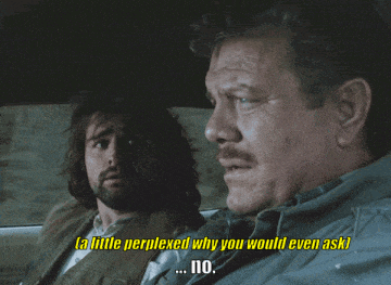 a man in a car says a little perplexed why you would even ask no