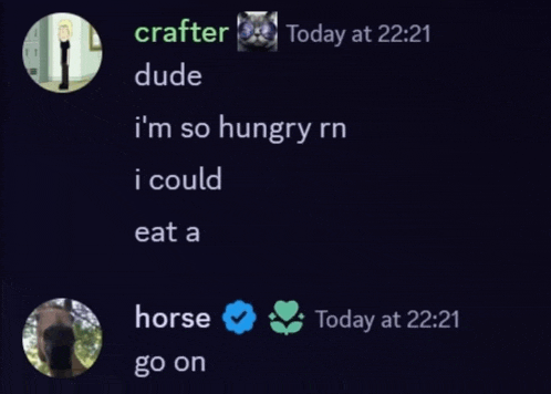 crafter dude i 'm so hungry rn i could eat a horse go on today at 2221