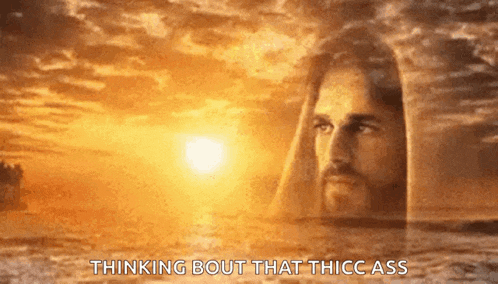 jesus is standing in the water with the sun behind him and the words `` thinking bout that thicc ass '' below him .