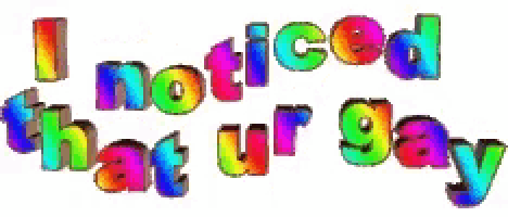 the words i noticed that ur gay are written in colorful letters .