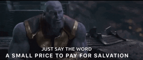 thanos from the movie avengers infinity war says " just say the word a small price to pay for salvation "