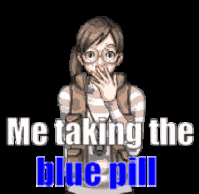 a pixel art of a girl covering her mouth with her hand and the words me taking the blue pill below her