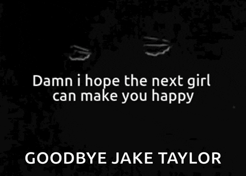 damn i hope the next girl can make you happy