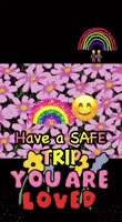have a safe trip you are loved with flowers and a rainbow