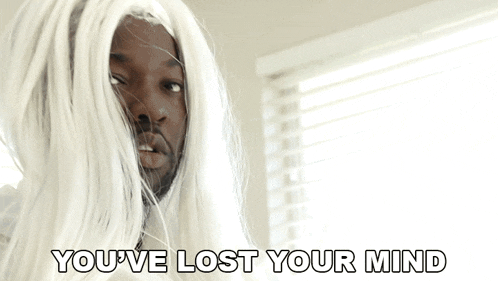 a man in a white wig is saying you 've lost your mind