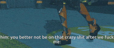 a video game character says " you better not be on that crazy shit after we fucked me "