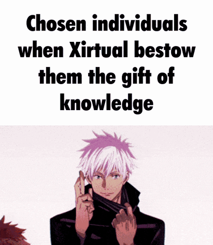 a meme that says chosen individuals when xvirtual bestow them the gift of knowledge