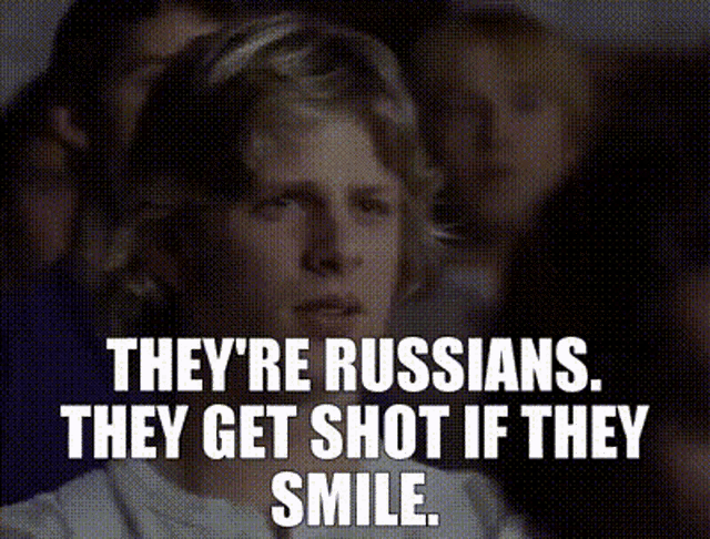 a man says they 're russians they get shot if they smile ..