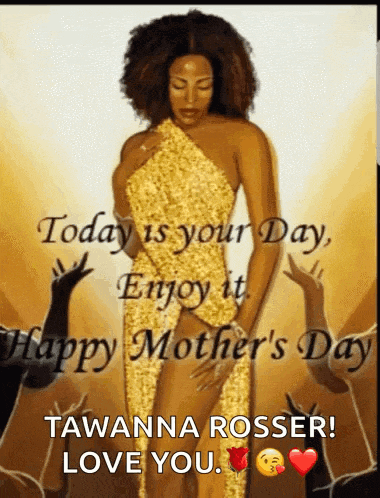 a picture of a woman in a gold dress with the words today is your day enjoy it happy mother 's day