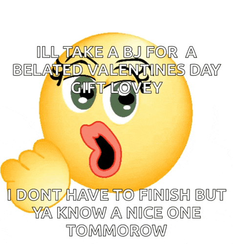 a surprised smiley face with the words ill take a bj for a belated valentines day gift lovey