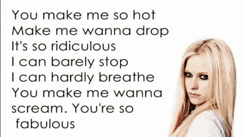 a picture of avril lavigne with a quote that says you make me so hot make me wanna drop it 's so ridiculous