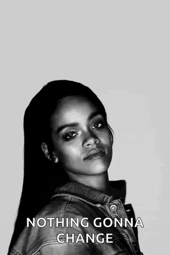 a black and white photo of a woman with the words " nothing gonna change " above her