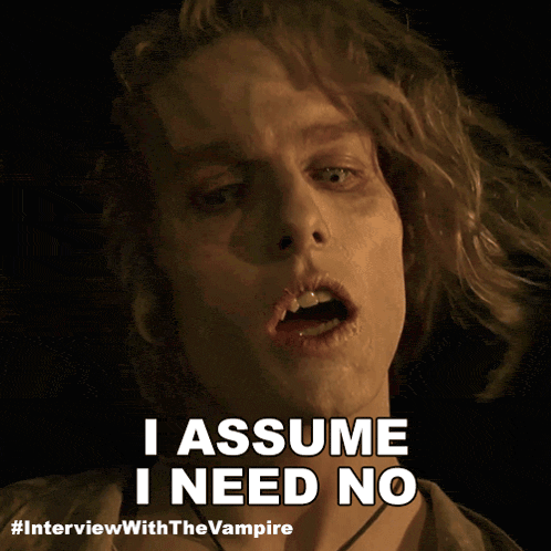 a picture of a vampire with the words i assume i need no