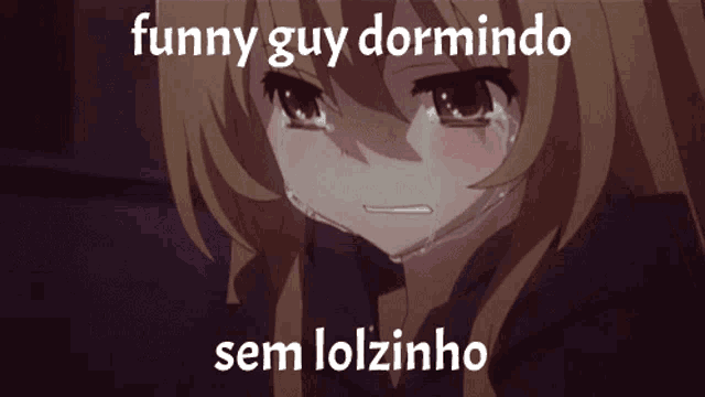 a girl is crying with the words funny guy dormindo sem lolzinho on the bottom
