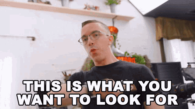 a man wearing glasses says this is what you want to look for