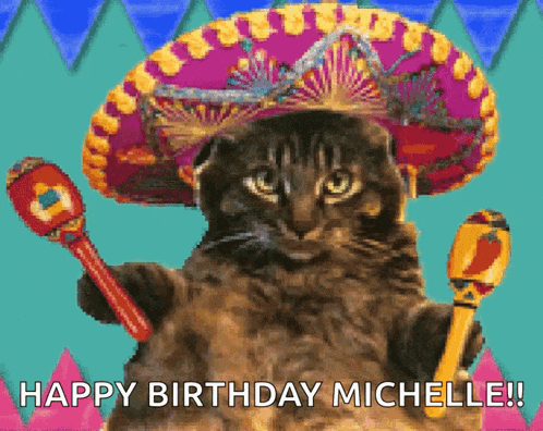 a cat wearing a sombrero is holding a maraca and says " happy birthday michelle "