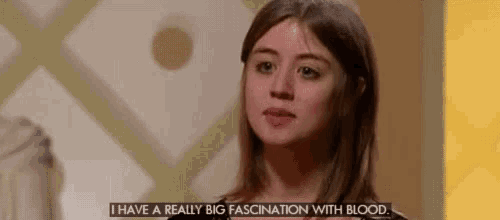 a woman says i have a really big fascination with blood .