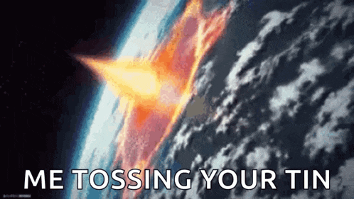 a picture of a asteroid hitting the earth with the words `` me tossing your tin '' written below it .