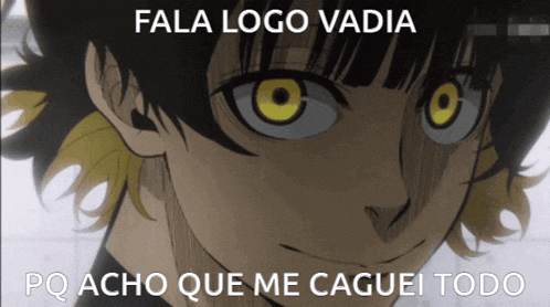 a picture of a person with yellow eyes and the words fala logo vadia pq acho que me caguei todo
