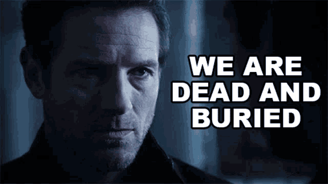 a close up of a man with the words " we are dead and buried " above him