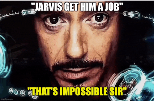a picture of tony stark with the caption " jarvis get him a job that 's impossible sir "