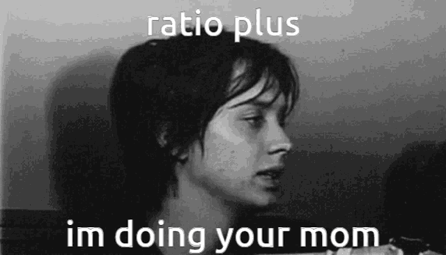 a black and white photo of a woman with the words ratio plus im doing your mom