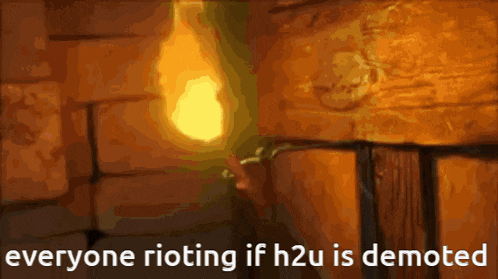 a picture of a flame with the words everyone rioting if h2u is demoted
