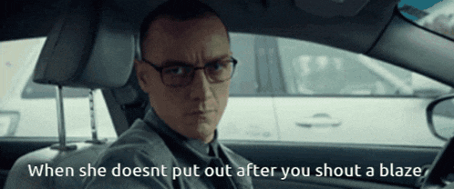 a man sitting in a car with the words when she doesnt put out after you shout a blaze