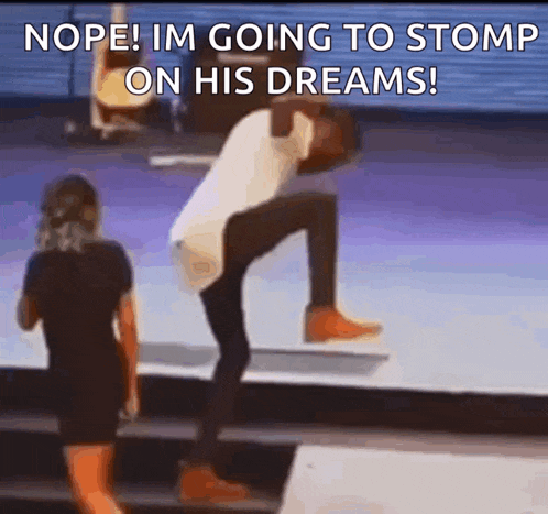 a man is going to stomp on his dreams while a woman looks on
