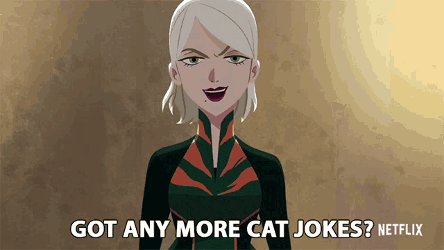 a cartoon character says " got any more cat jokes "