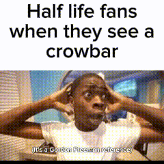 half life fans when they see a crowbar it 's gordon freeman reference