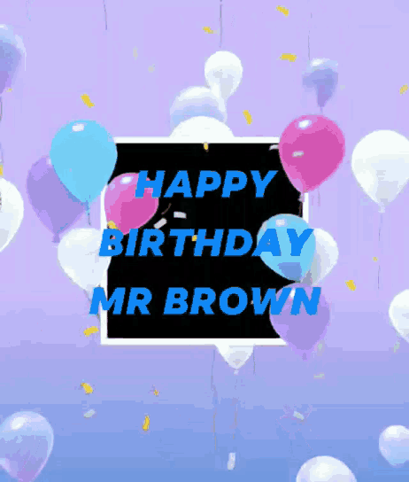 a purple background with balloons and confetti and the words happy birthday mr brown