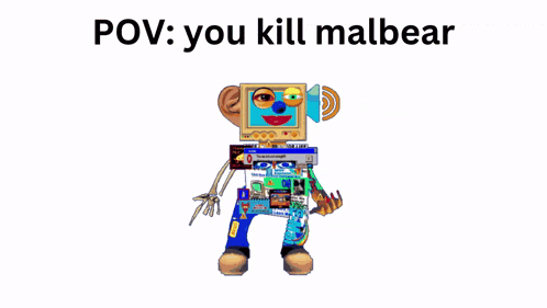 a picture of a robot with the words " pov : you kill malbear " above it