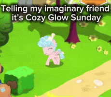 a picture of a pony with the words telling my imaginary friend it 's cozy glow sunday on the bottom