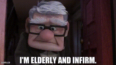 a cartoon character from up says i 'm elderly and in firm