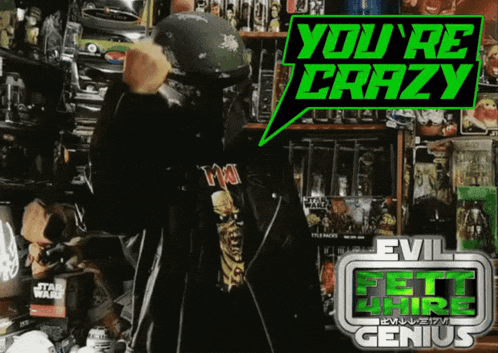 a poster that says you 're crazy evil fett ware genius