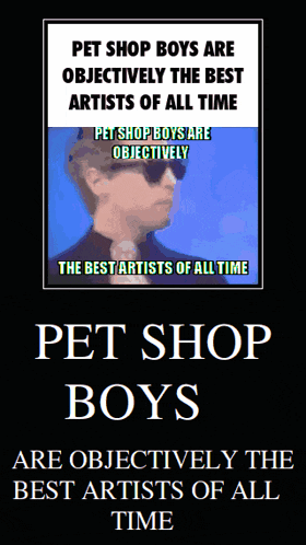a poster that says pet shop boys are objectively the best artists all time