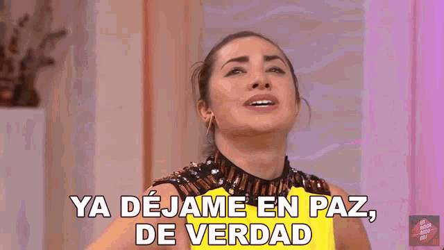 a woman says ya dejame en paz de verdad in spanish