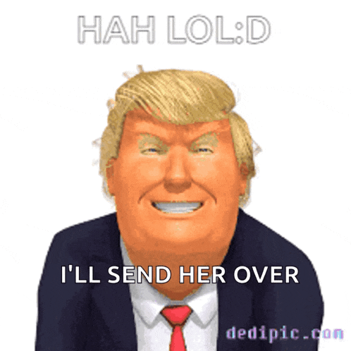 a picture of donald trump with a caption that says i 'll send her over
