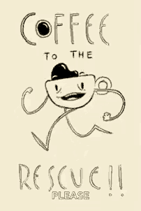 a drawing of a cup of coffee with the words `` coffee to the rescue please '' on it .